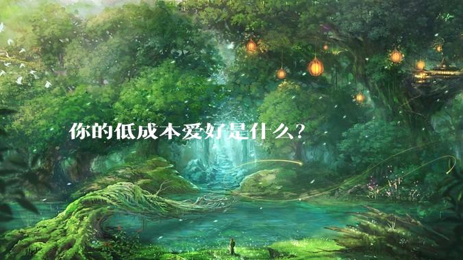 你的低成本爱好是什么？