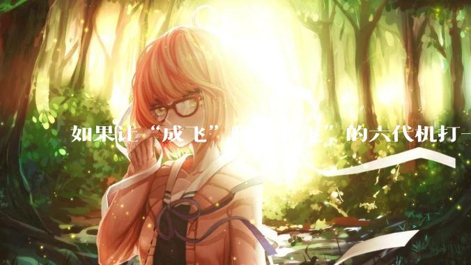 如果让“成飞”和“沈飞”的六代机打一架，谁更厉害？