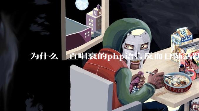 为什么一直唱衰的php语言反而日渐活跃？