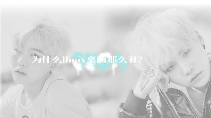 为什么linux桌面那么丑？