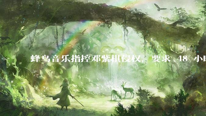 蜂鸟音乐指控邓紫棋侵权，要求 48 小时内下架重录歌曲，邓紫棋回应「不会下架」，这一指控合理吗？