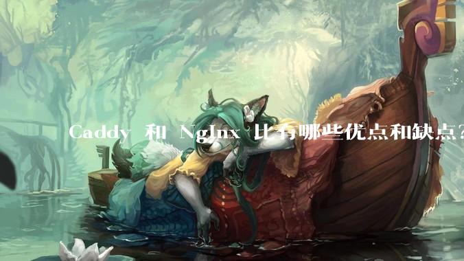 Caddy 和 Nginx 比有哪些优点和缺点？