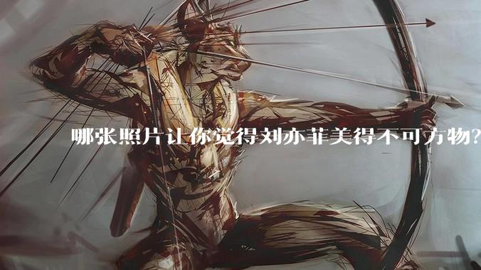 哪张照片让你觉得刘亦菲美得不可方物？